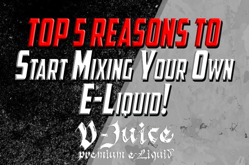 Top 5 Reason To Start Making Your Own Eliquid